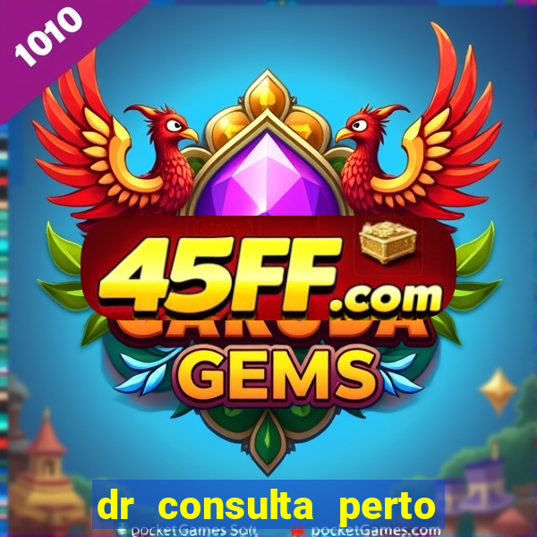 dr consulta perto de mim
